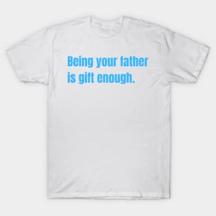 Being Your Father Is Gift Enough Funny Family Gift T-Shirt